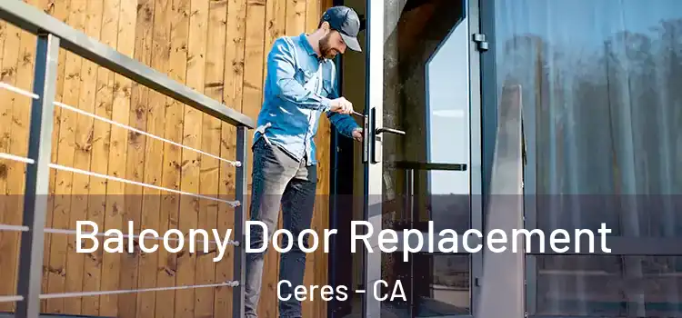  Balcony Door Replacement Ceres - CA