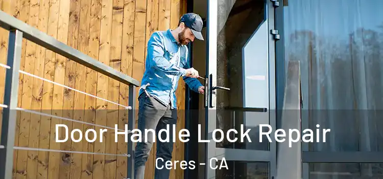 Door Handle Lock Repair Ceres - CA